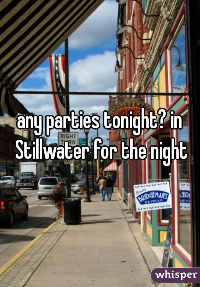 any parties tonight? in Stillwater for the night