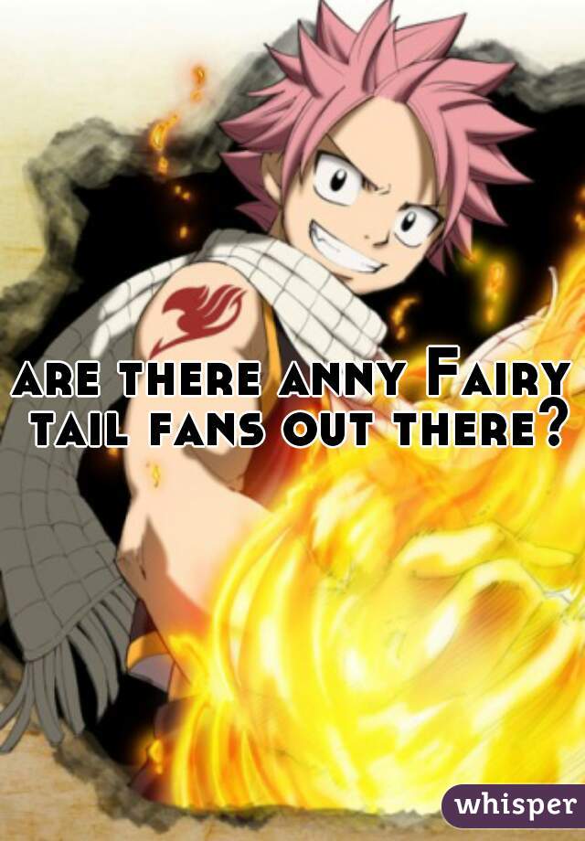 are there anny Fairy tail fans out there??