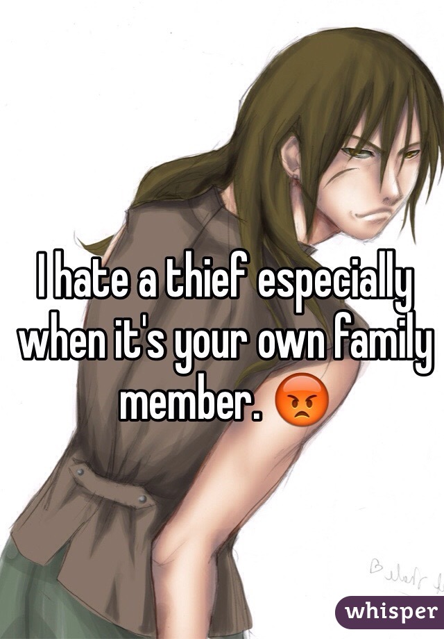 I hate a thief especially when it's your own family member. 😡 