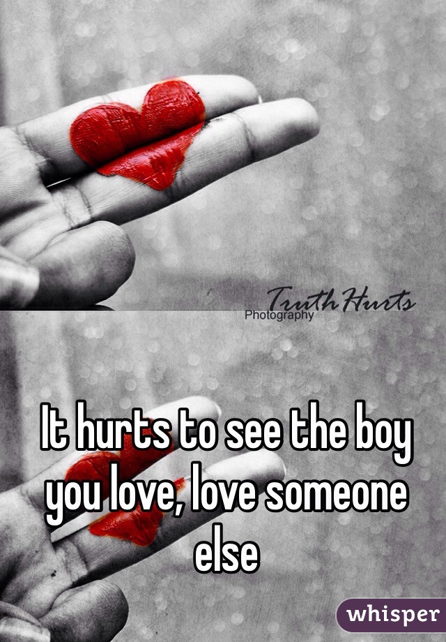 It hurts to see the boy you love, love someone else