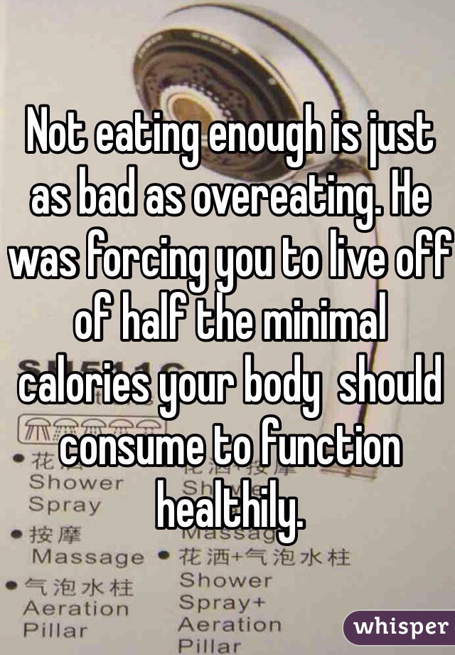Not eating enough is just as bad as overeating. He was forcing you to live off of half the minimal calories your body  should consume to function healthily. 