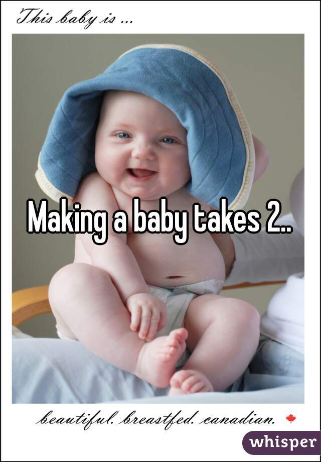 Making a baby takes 2..