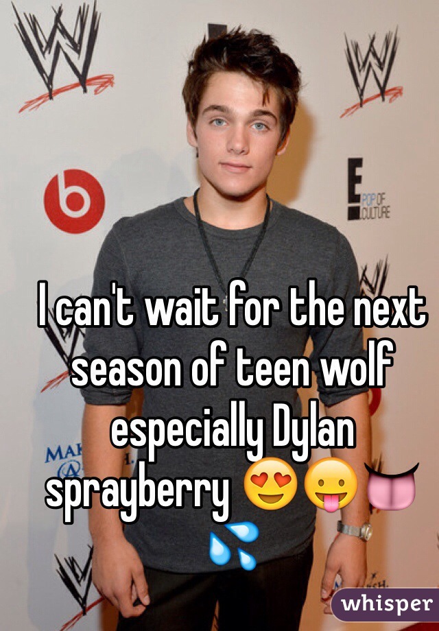 I can't wait for the next season of teen wolf especially Dylan sprayberry 😍😛👅💦