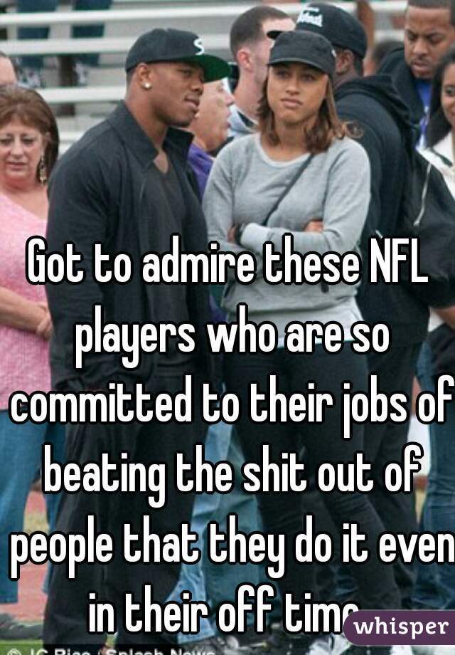 Got to admire these NFL players who are so committed to their jobs of beating the shit out of people that they do it even in their off time. 