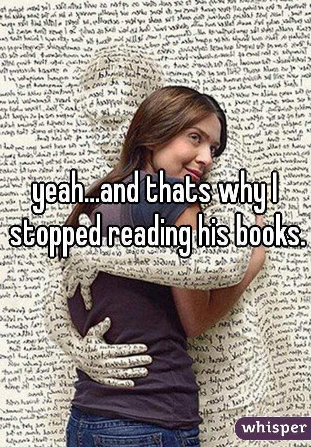 yeah...and thats why I stopped reading his books.