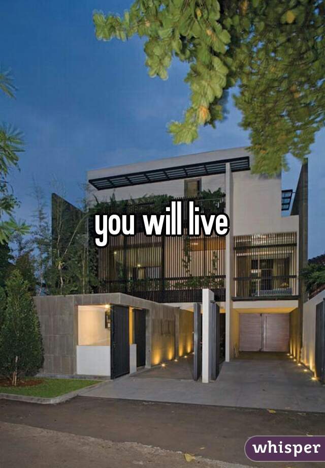 you will live