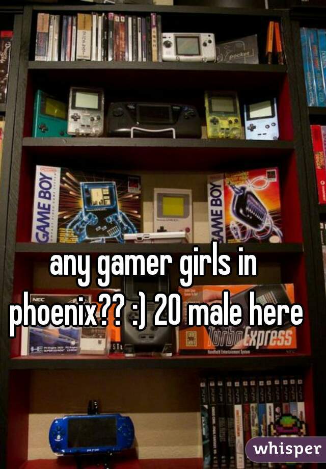 any gamer girls in phoenix?? :) 20 male here