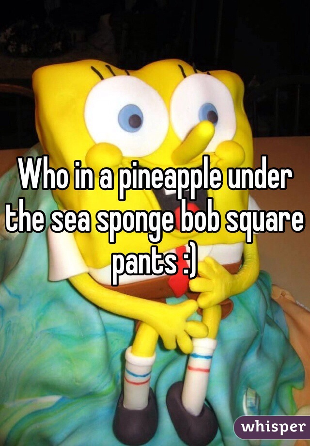 Who in a pineapple under the sea sponge bob square pants :)