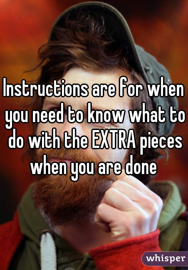 Instructions are for when you need to know what to do with the EXTRA pieces when you are done 