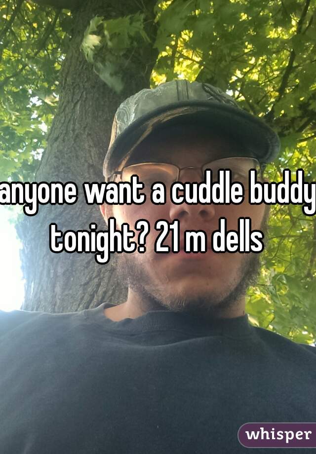 anyone want a cuddle buddy tonight? 21 m dells 