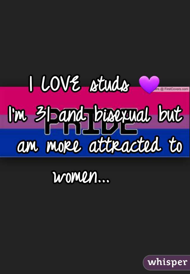 I LOVE studs 💜 
I'm 31 and bisexual but am more attracted to women...    