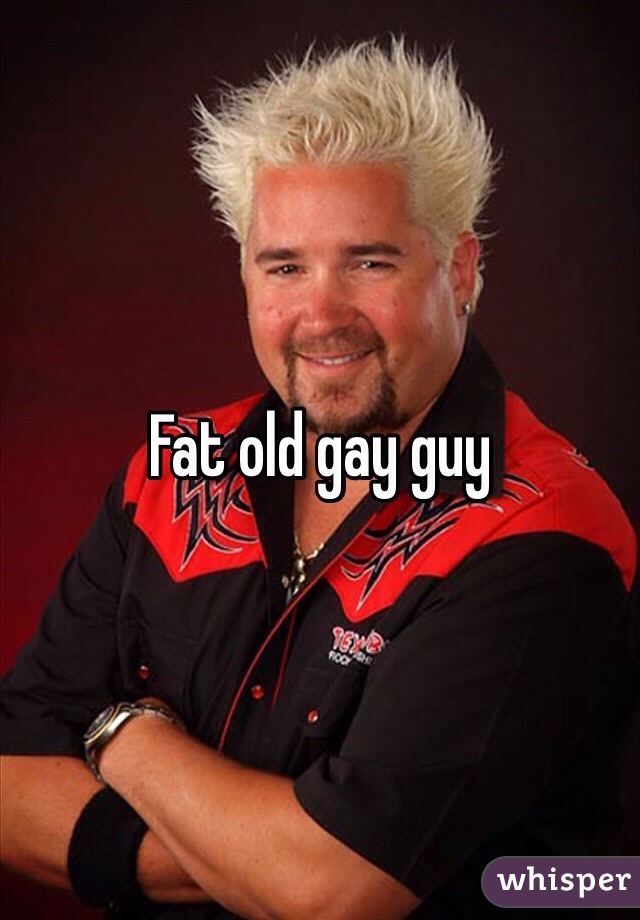 Fat old gay guy