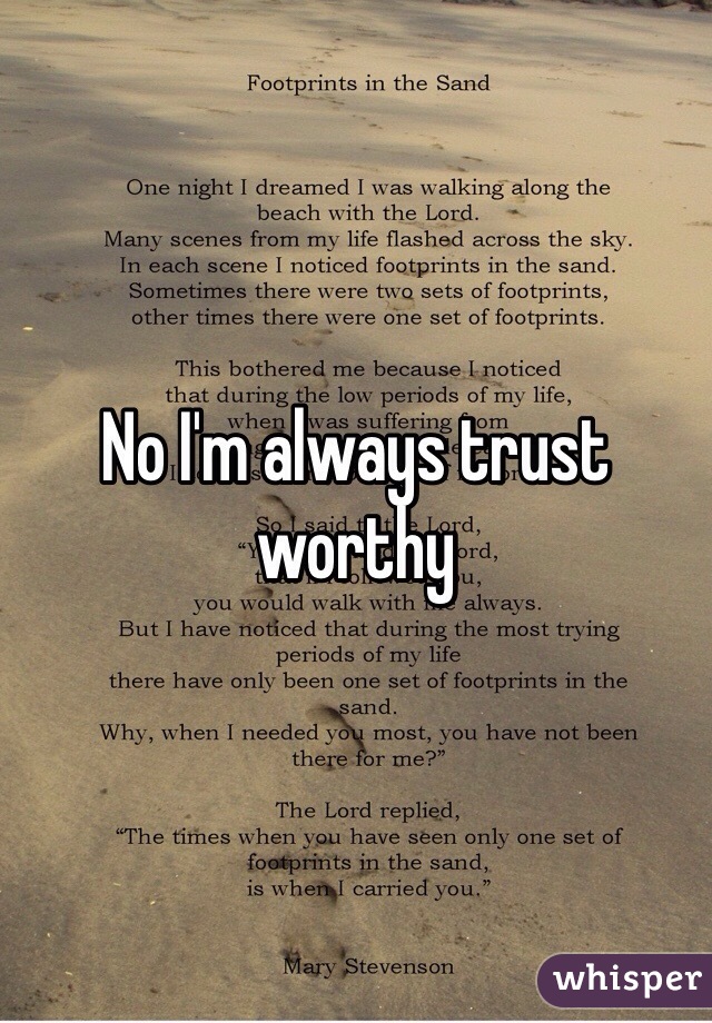 No I'm always trust worthy
