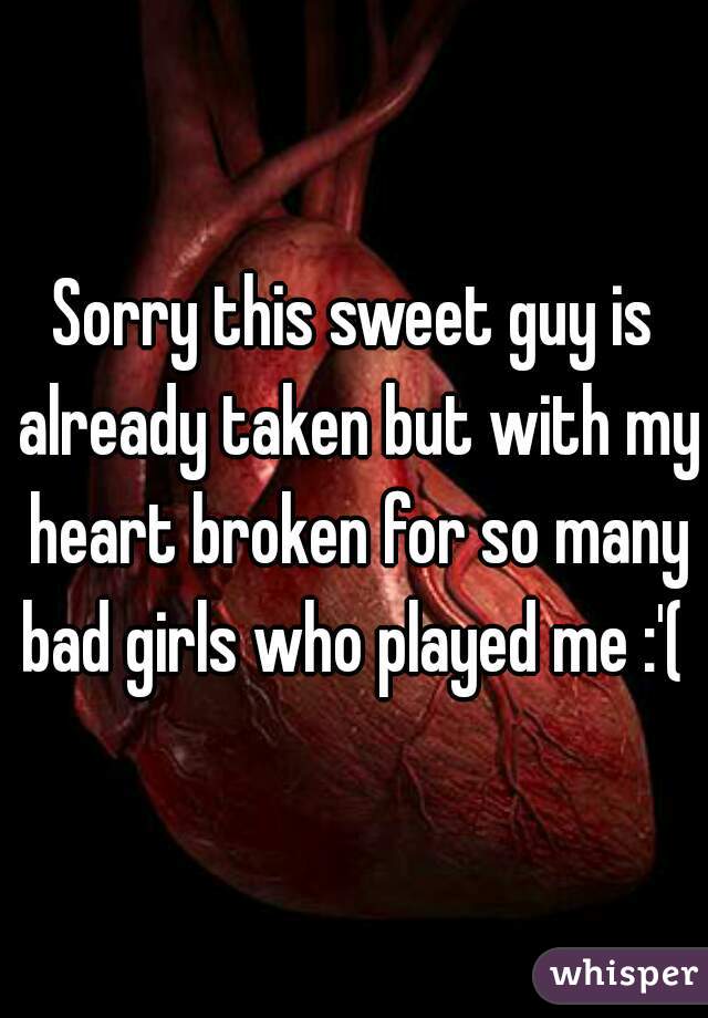 Sorry this sweet guy is already taken but with my heart broken for so many bad girls who played me :'( 