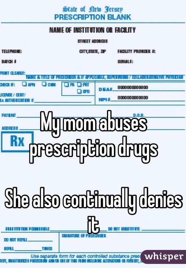 My mom abuses prescription drugs

She also continually denies it
