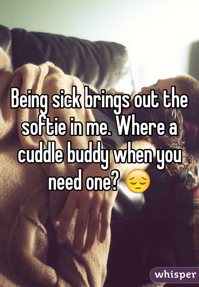 Being sick brings out the softie in me. Where a cuddle buddy when you need one? 😔