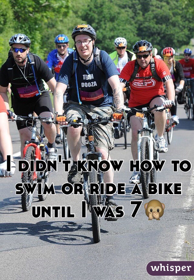 I didn't know how to swim or ride a bike until I was 7🙊