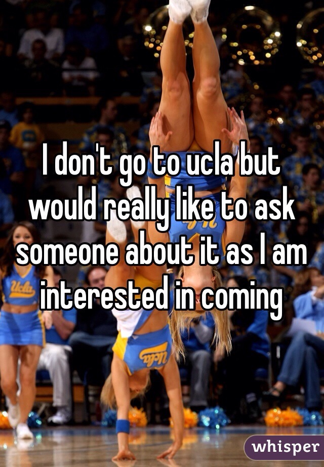 I don't go to ucla but would really like to ask someone about it as I am interested in coming 