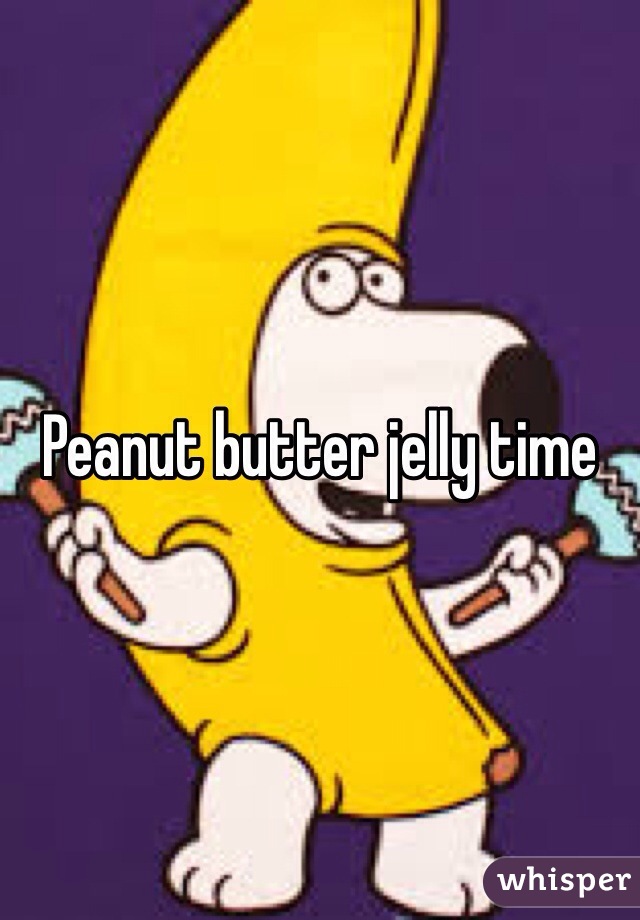 Peanut butter jelly time