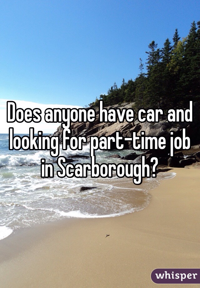 Does anyone have car and looking for part-time job in Scarborough? 