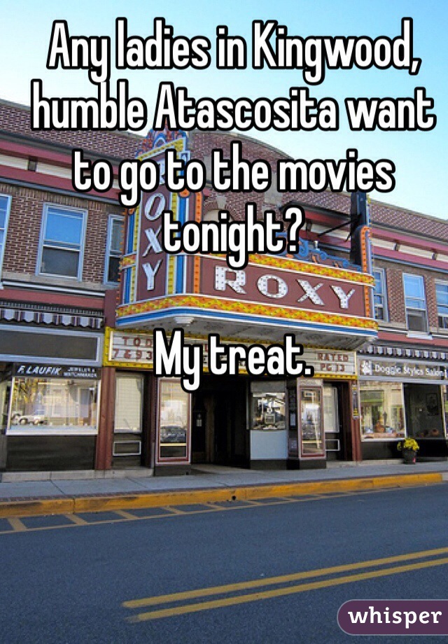 Any ladies in Kingwood, humble Atascosita want to go to the movies tonight?

My treat. 