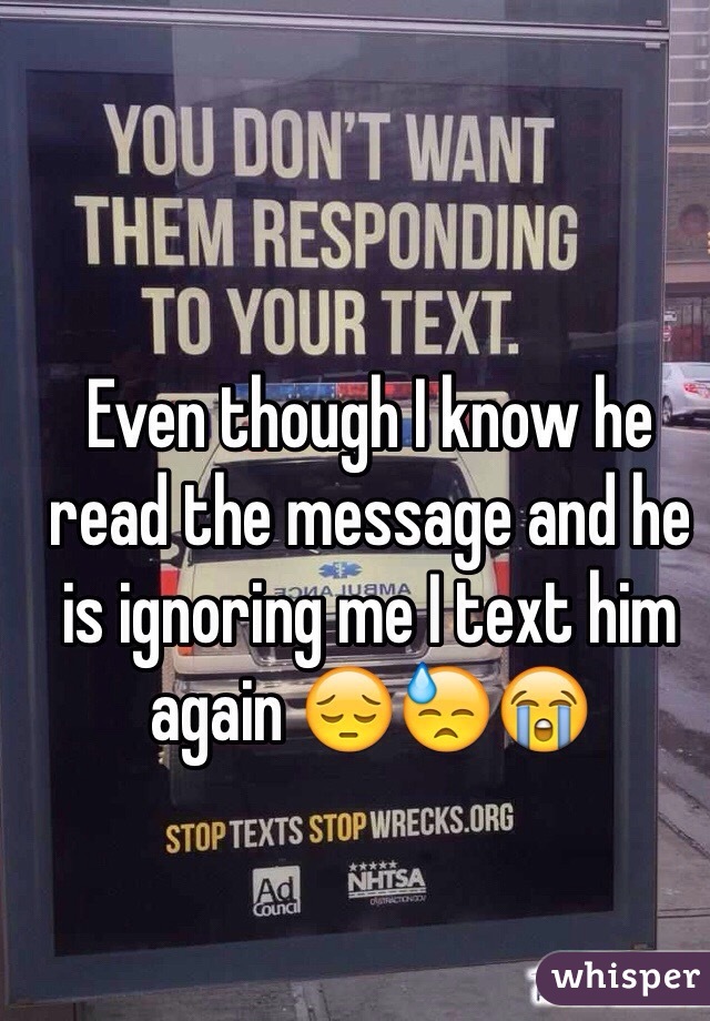 Even though I know he read the message and he is ignoring me I text him again 😔😓😭
