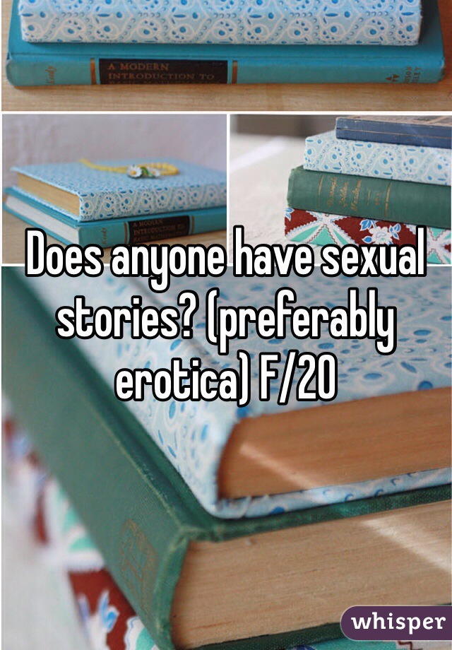 Does anyone have sexual stories? (preferably erotica) F/20