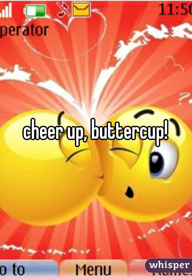 cheer up, buttercup!