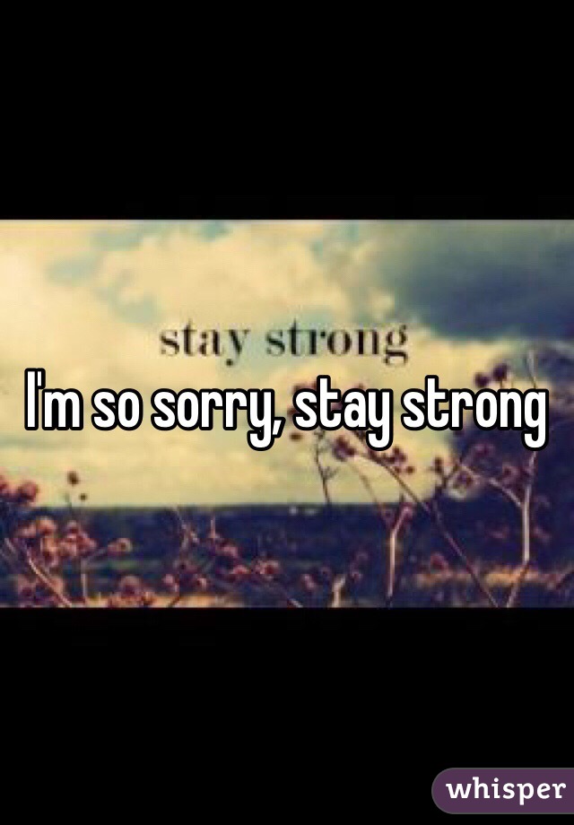 I'm so sorry, stay strong 