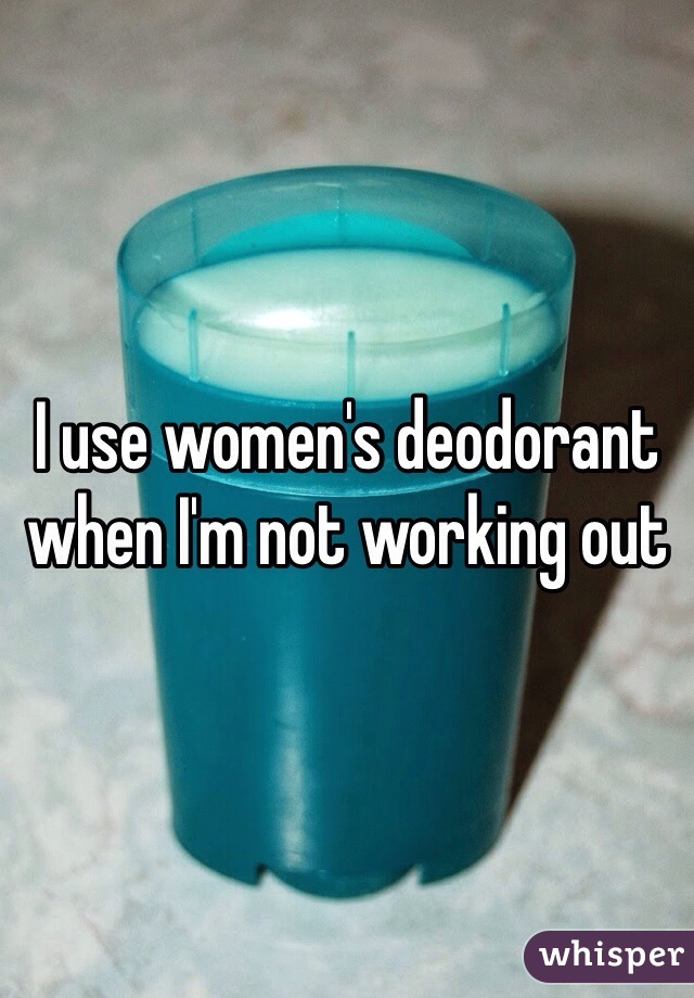 I use women's deodorant when I'm not working out