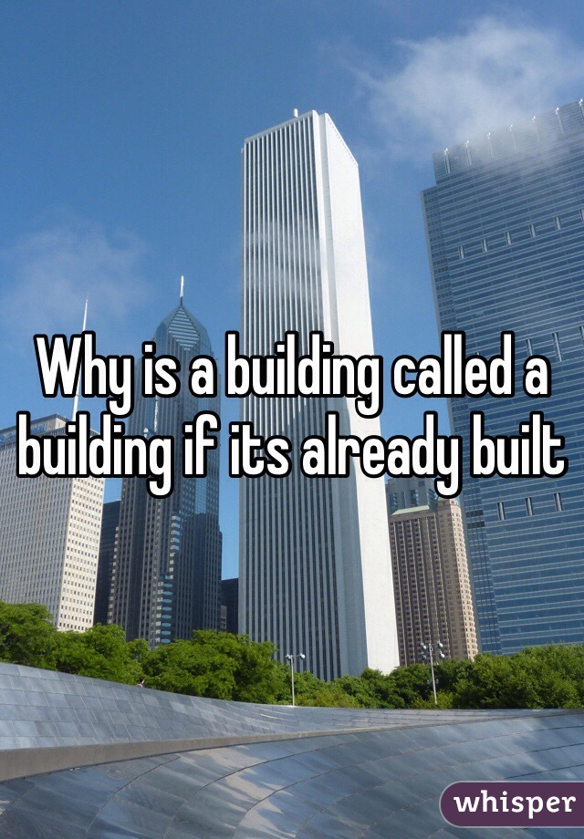 Why is a building called a building if its already built 