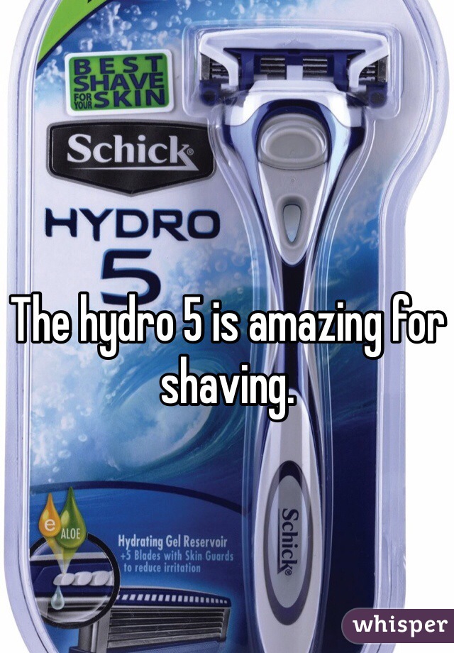 The hydro 5 is amazing for shaving. 