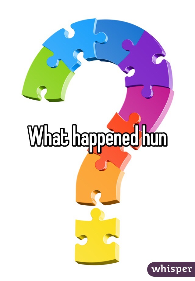 What happened hun 