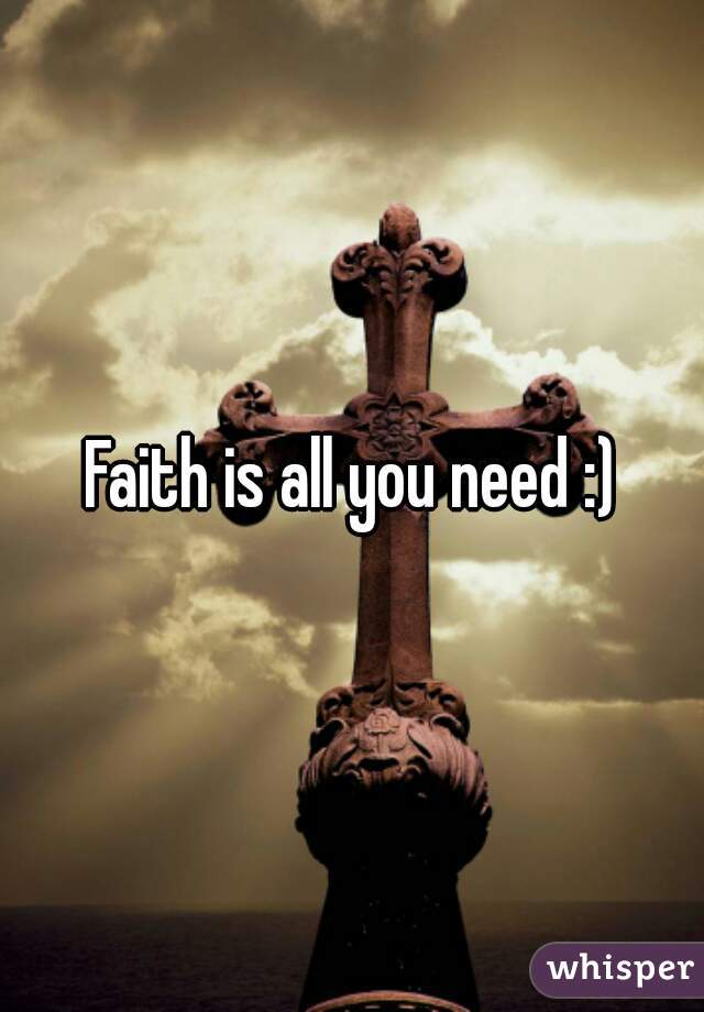 Faith is all you need :)