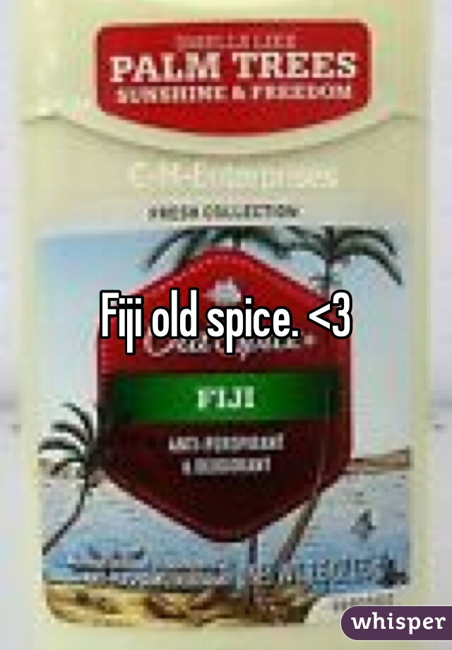 Fiji old spice. <3