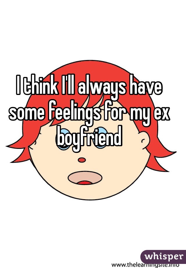 I think I'll always have some feelings for my ex boyfriend 