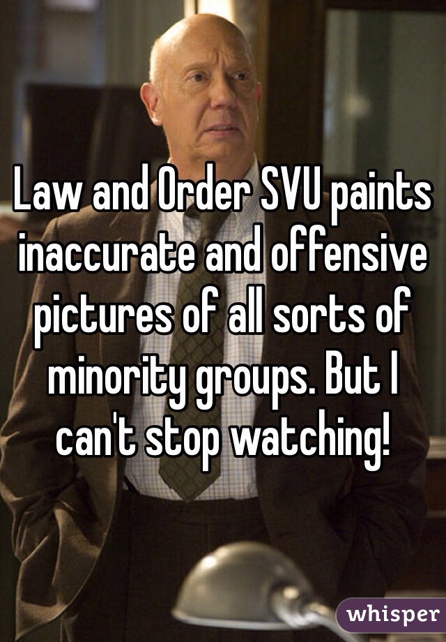 Law and Order SVU paints inaccurate and offensive pictures of all sorts of minority groups. But I can't stop watching!