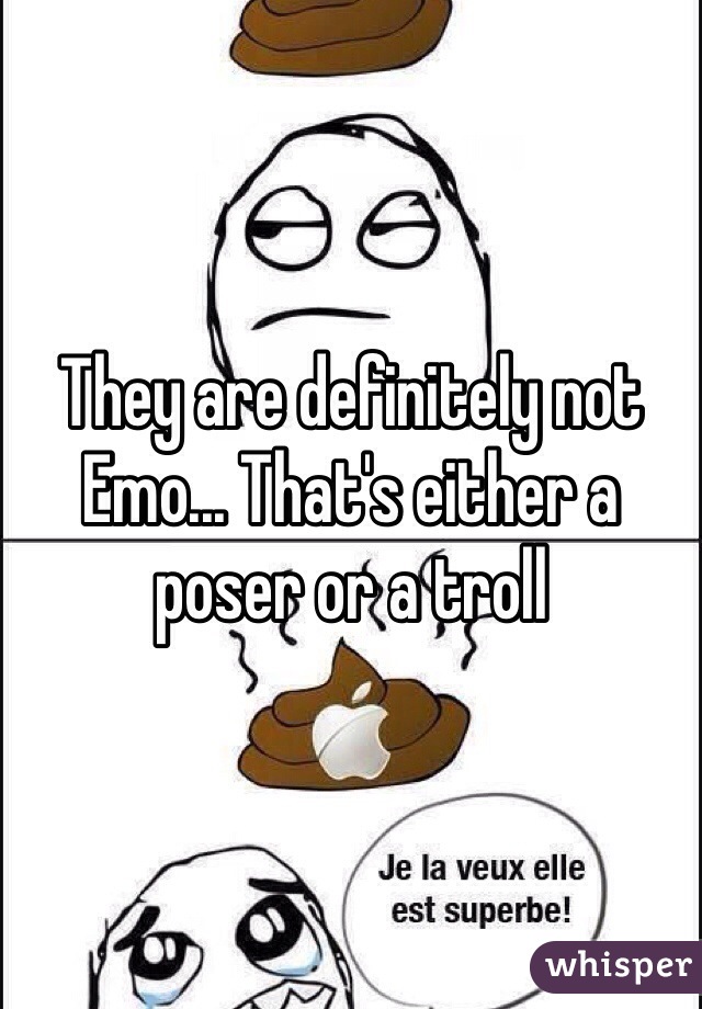 They are definitely not Emo... That's either a poser or a troll 