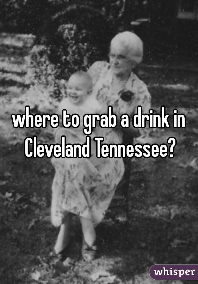 where to grab a drink in Cleveland Tennessee?