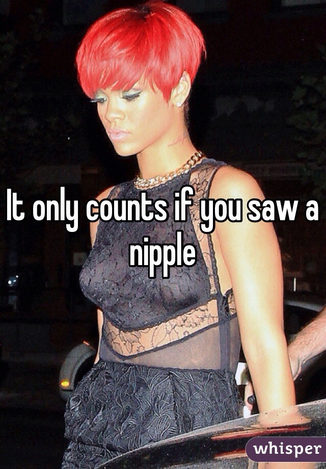 It only counts if you saw a nipple