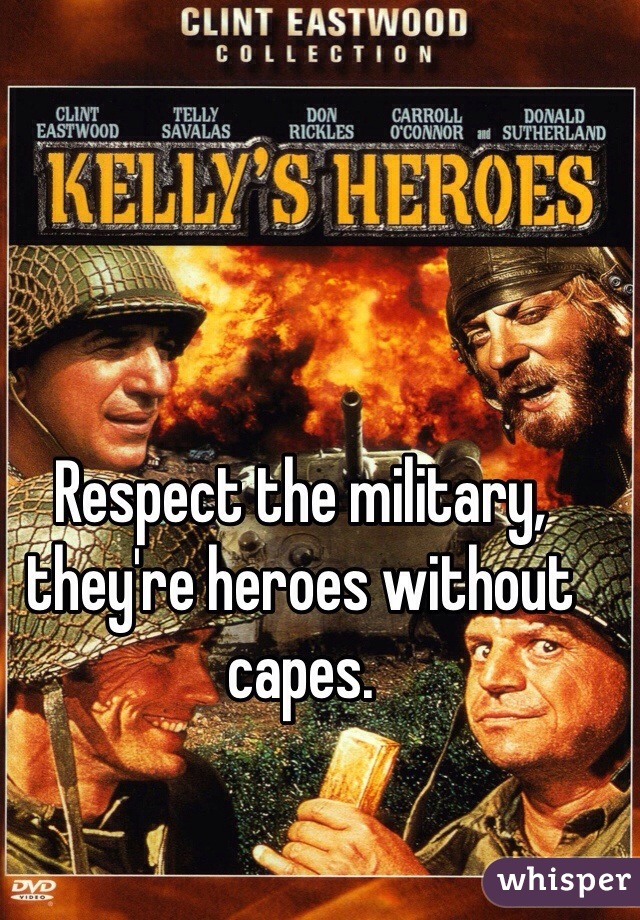 Respect the military, they're heroes without capes.