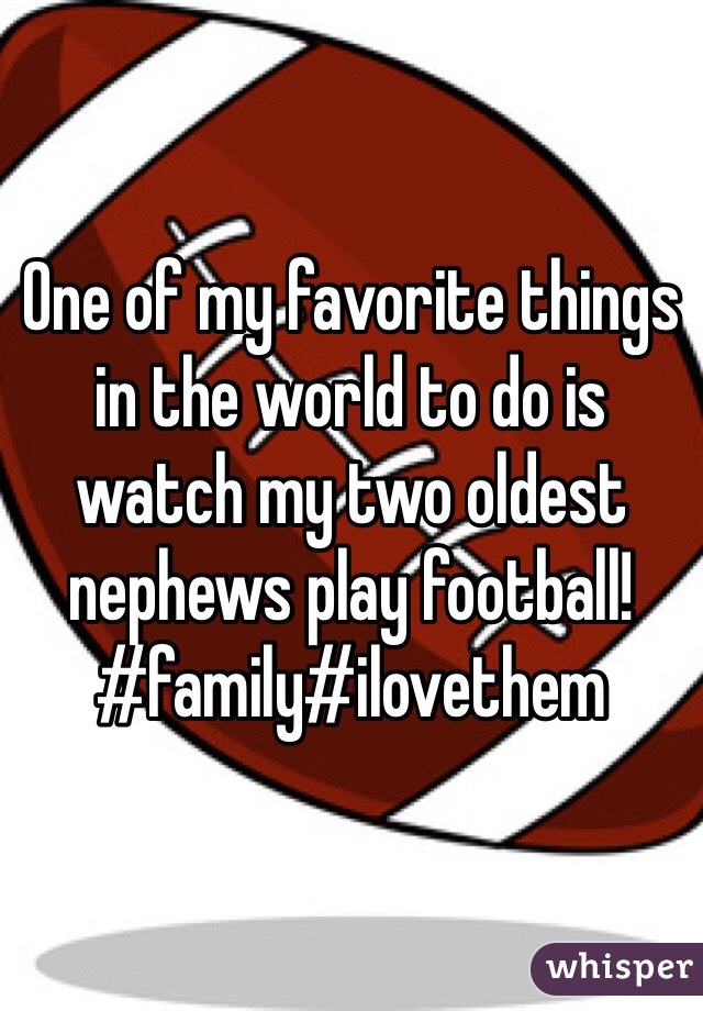 One of my favorite things in the world to do is watch my two oldest nephews play football! #family#ilovethem