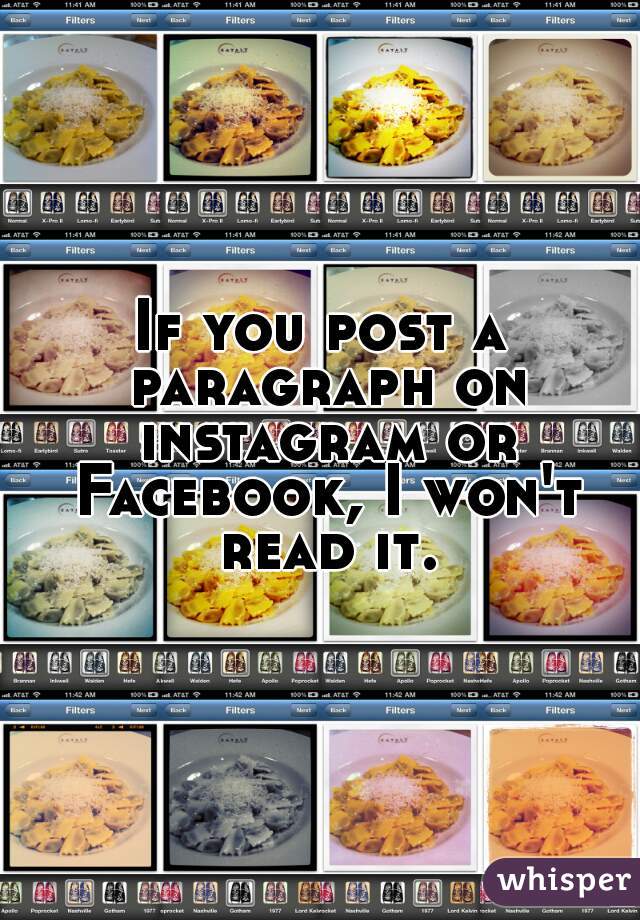 If you post a paragraph on instagram or Facebook, I won't read it.