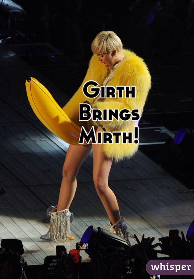 Girth
Brings
Mirth! 