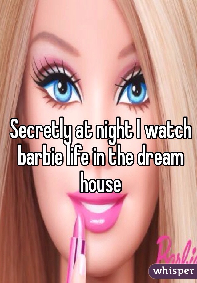 Secretly at night I watch barbie life in the dream house