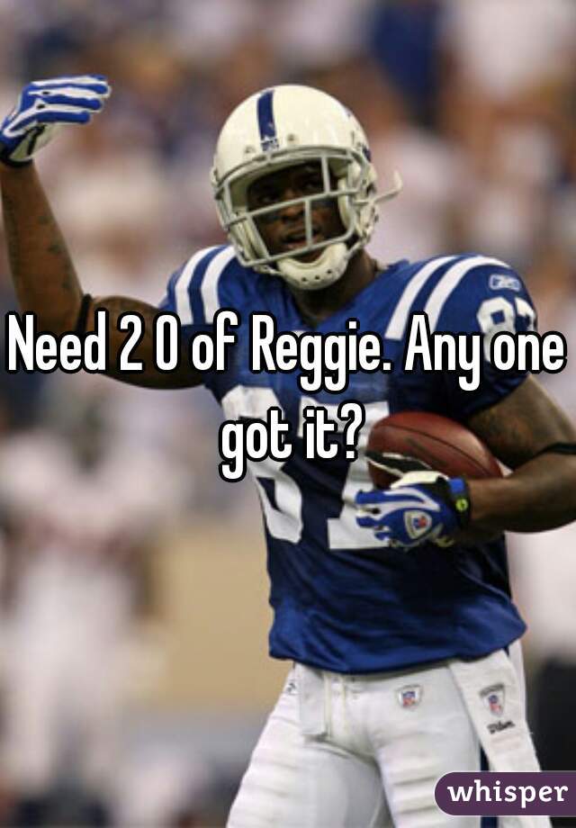Need 2 O of Reggie. Any one got it?