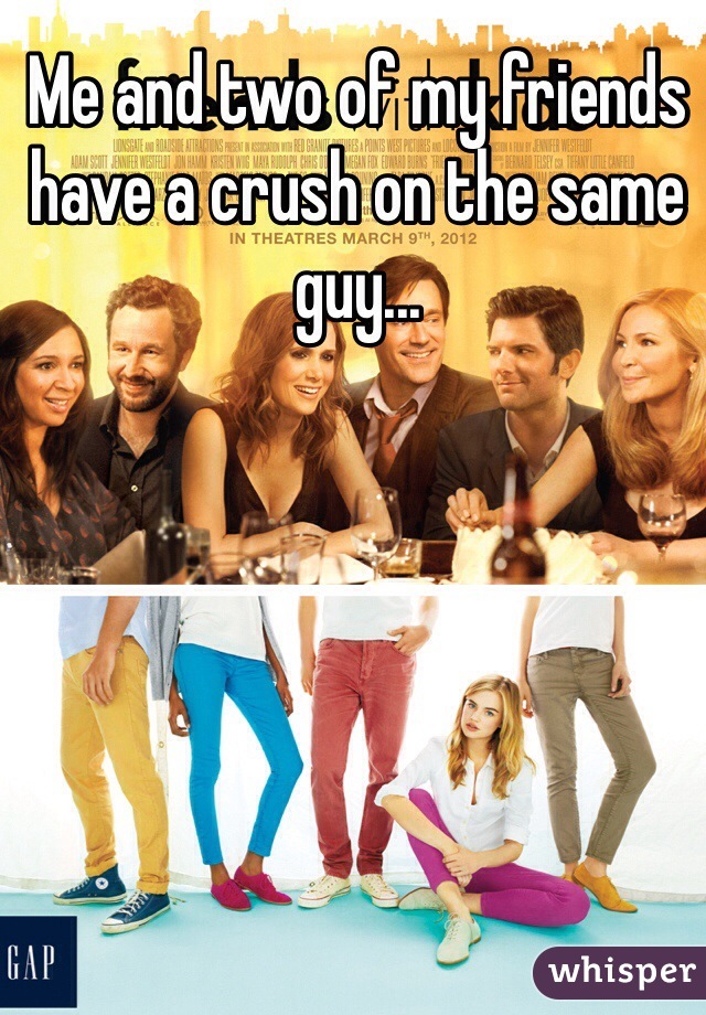 Me and two of my friends have a crush on the same guy...