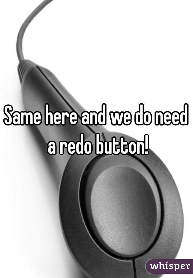 Same here and we do need a redo button!