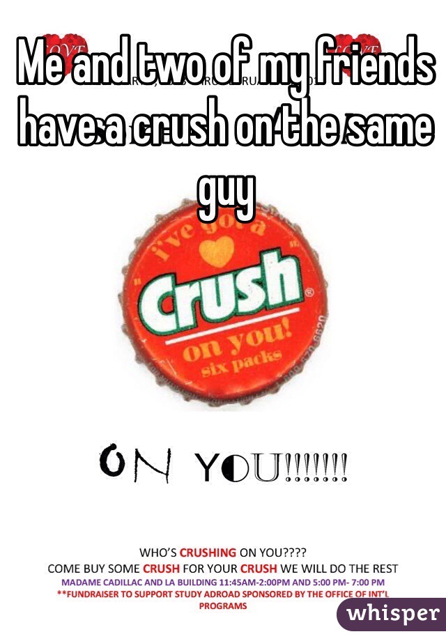 Me and two of my friends have a crush on the same guy