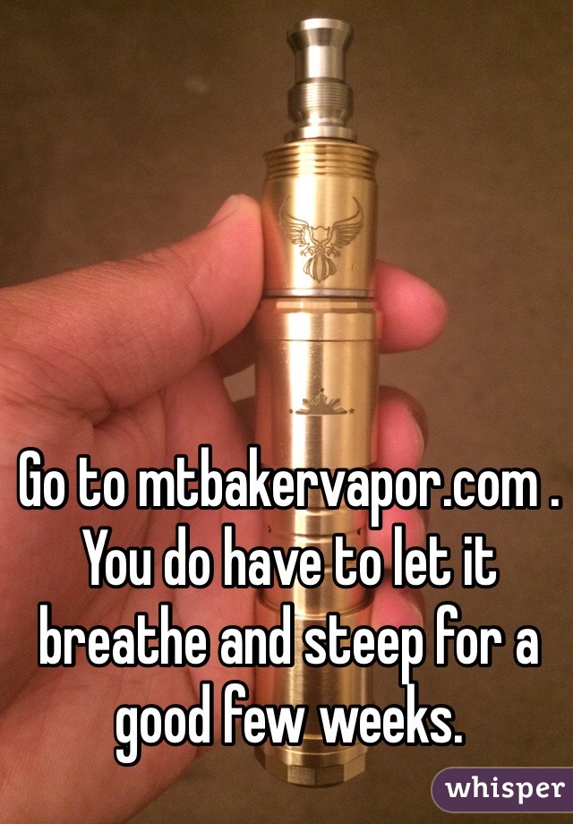 Go to mtbakervapor.com . You do have to let it breathe and steep for a good few weeks. 